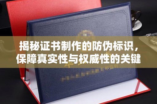 带岭揭秘证书制作的防伪标识，保障真实性与权威性的关键